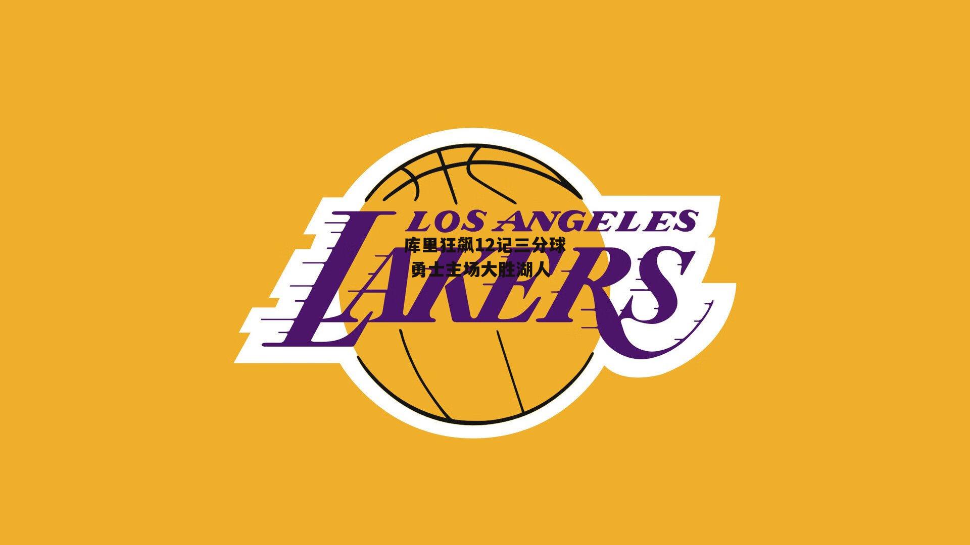 库里狂飙12记三分球 勇士主场大胜湖人